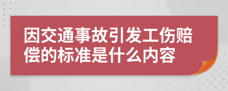 因交通事故引发工伤赔偿的标准是什么内容