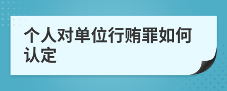 个人对单位行贿罪如何认定