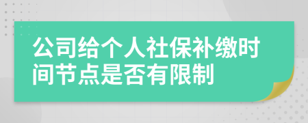 公司给个人社保补缴时间节点是否有限制