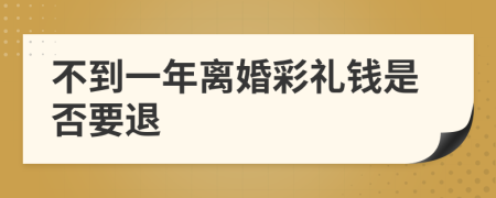 不到一年离婚彩礼钱是否要退