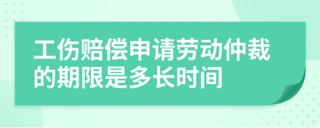 工伤赔偿申请劳动仲裁的期限是多长时间