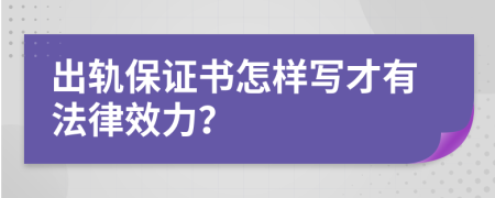 出轨保证书怎样写才有法律效力？