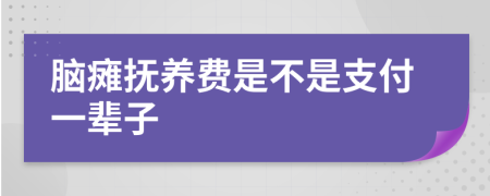 脑瘫抚养费是不是支付一辈子