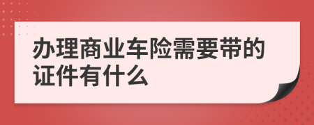 办理商业车险需要带的证件有什么