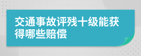 交通事故评残十级能获得哪些赔偿