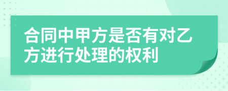 合同中甲方是否有对乙方进行处理的权利