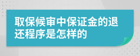 取保候审中保证金的退还程序是怎样的