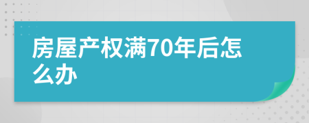 房屋产权满70年后怎么办