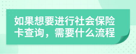 如果想要进行社会保险卡查询，需要什么流程