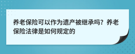 养老保险可以作为遗产被继承吗？养老保险法律是如何规定的