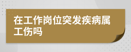 在工作岗位突发疾病属工伤吗