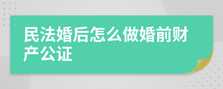 民法婚后怎么做婚前财产公证