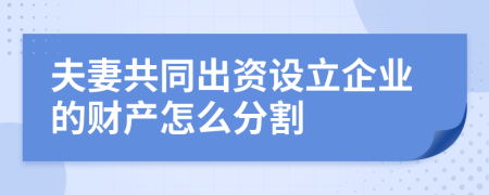 夫妻共同出资设立企业的财产怎么分割