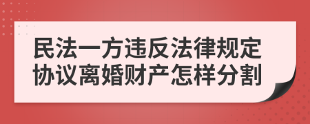 民法一方违反法律规定协议离婚财产怎样分割