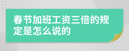 春节加班工资三倍的规定是怎么说的