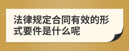 法律规定合同有效的形式要件是什么呢