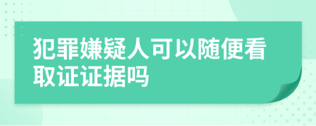 犯罪嫌疑人可以随便看取证证据吗