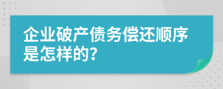 企业破产债务偿还顺序是怎样的？