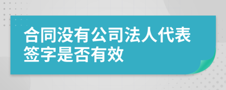 合同没有公司法人代表签字是否有效