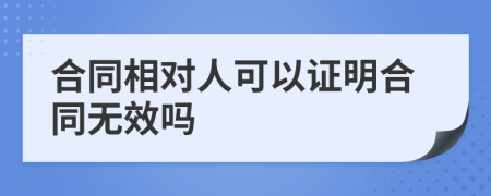 合同相对人可以证明合同无效吗