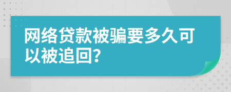 网络贷款被骗要多久可以被追回？