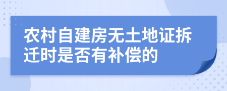 农村自建房无土地证拆迁时是否有补偿的