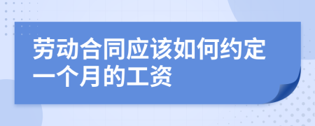 劳动合同应该如何约定一个月的工资