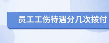 员工工伤待遇分几次拨付