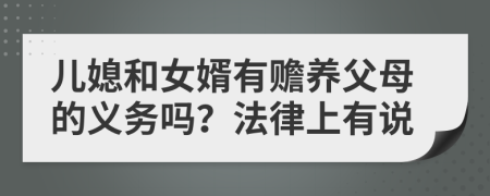 儿媳和女婿有赡养父母的义务吗？法律上有说