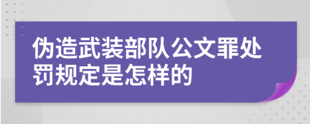 伪造武装部队公文罪处罚规定是怎样的