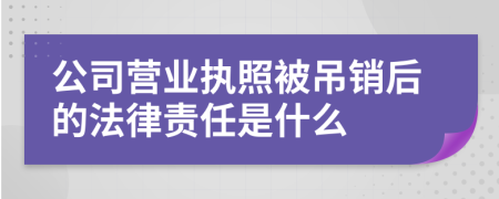 公司营业执照被吊销后的法律责任是什么