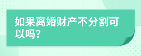 如果离婚财产不分割可以吗？