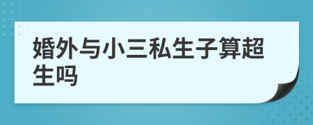 婚外与小三私生子算超生吗