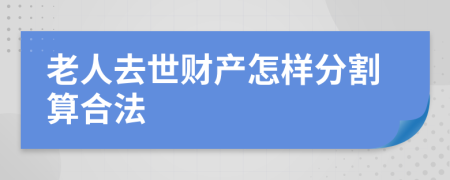 老人去世财产怎样分割算合法