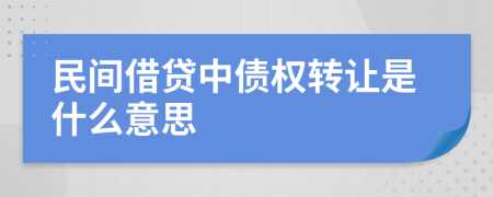 民间借贷中债权转让是什么意思