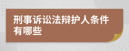 刑事诉讼法辩护人条件有哪些