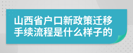 山西省户口新政策迁移手续流程是什么样子的