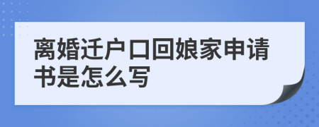 离婚迁户口回娘家申请书是怎么写