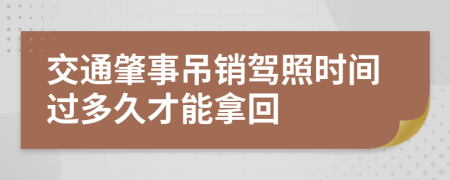 交通肇事吊销驾照时间过多久才能拿回