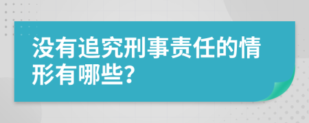 没有追究刑事责任的情形有哪些？