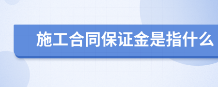 施工合同保证金是指什么