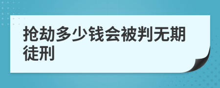 抢劫多少钱会被判无期徒刑