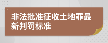 非法批准征收土地罪最新判罚标准