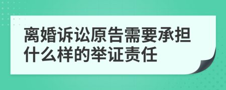 离婚诉讼原告需要承担什么样的举证责任