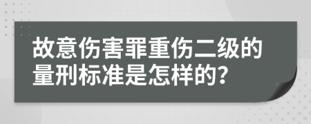 故意伤害罪重伤二级的量刑标准是怎样的？