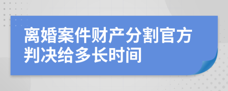 离婚案件财产分割官方判决给多长时间