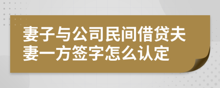 妻子与公司民间借贷夫妻一方签字怎么认定