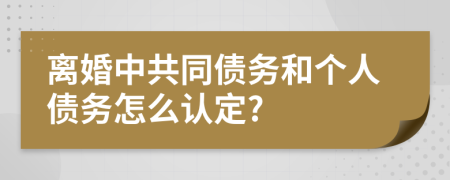 离婚中共同债务和个人债务怎么认定?