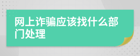 网上诈骗应该找什么部门处理