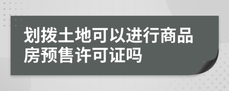 划拨土地可以进行商品房预售许可证吗